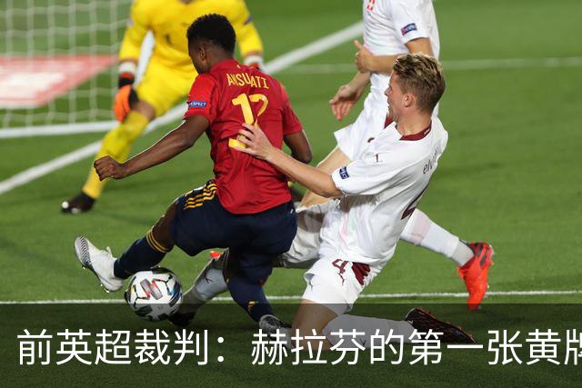 前英超裁判：赫拉芬的第一张黄牌判罚过重，他只碰了对方鞋尖